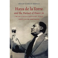 Haya de la Torre and the Pursuit of Power in Twentieth-Century Peru and Latin America