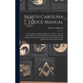 North Carolina Lodge Manual: For the Degrees of Entered Apprentice, Fellow Craft, and Master Mason, as Authorized by the Grand Lodge of North Carol
