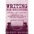 Writing for Beginners: Step-by-Step - 2 Manuscripts in 1 Book - Essential Fiction Writing Skills, Creative Writing and Beginners Writing Tric