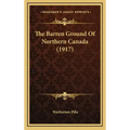 The Barren Ground of Northern Canada (1917)