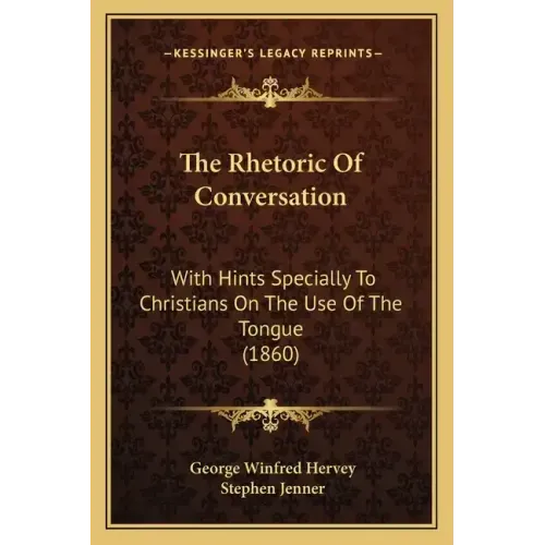 The Rhetoric of Conversation: With Hints Specially to Christians on the Use of the Tongue (1860)