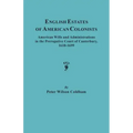 English Estates of American Colonists. American Wills and Administrations in the Prerogative Court of Canterbury, 1610-1699