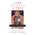 Lord, Teach Us to Pray: A Fulton Sheen Anthology