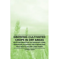Growing Cultivated Crops in Dry Areas - With Information on Growing Corn, Sorghums, Potatoes, Field Beans and Field Roots on Dry Land Farms