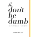 #dontbedumb: Be Smart... Guard Your Heart