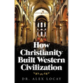 How Christianity Built Western Civilization