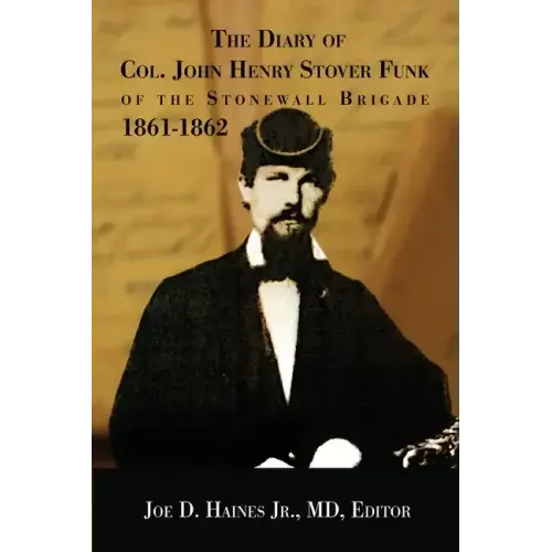 The Diary of Col. John Henry Stover Funk of the Stonewall Brigade 1861-1862