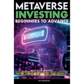 Metaverse Investing Beginners to Advance Invest in the Metaverse; Cryptocurrency, NFT (non-fungible tokens) Crypto Art, Bitcoin, Virtual Land, Stocks,