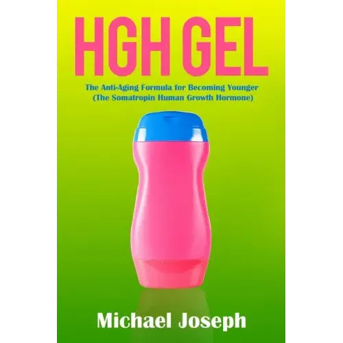 HGH Gel: The Anti-Aging Formula for Becoming Younger (The Somatropin Human Growth Hormone)