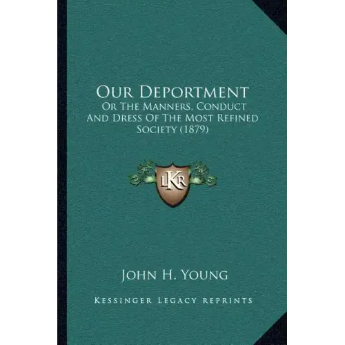 Our Deportment: Or the Manners, Conduct and Dress of the Most Refined Society (1879)