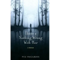 There's Nothing Wrong With Her: A Memoir