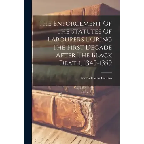 The Enforcement Of The Statutes Of Labourers During The First Decade After The Black Death, 1349-1359