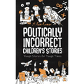 Politically Incorrect Children's Stories: Rough Stories for Tough Times