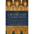 The Crossroads of Civilization: A History of Vienna