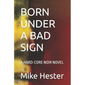 Born Under a Bad Sign: A Hard-Core Noir Novel