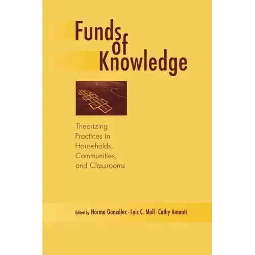 Funds of Knowledge: Theorizing Practices in Households, Communities, and Classrooms