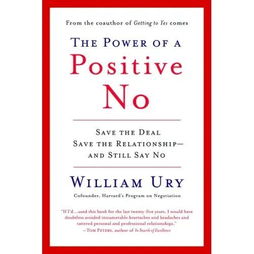 The Power of a Positive No: How to Say No and Still Get to Yes