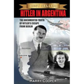 Hitler in Argentina: The Documented Truth of Hitler's Escape from Berlin