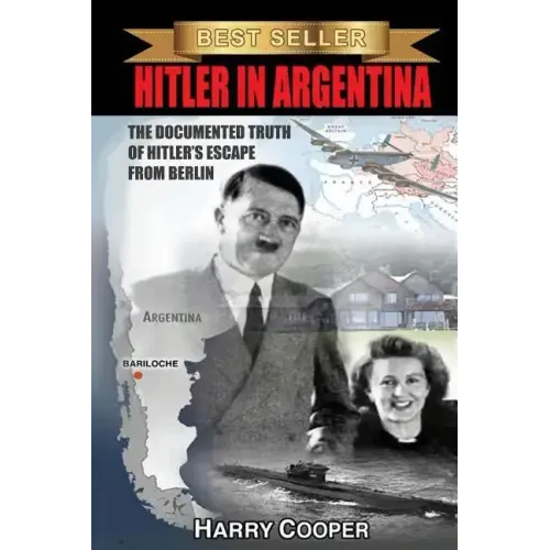 Hitler in Argentina: The Documented Truth of Hitler's Escape from Berlin