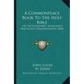 A Commonplace Book To The Holy Bible: Or The Scriptures' Sufficiency Practically Demonstrated (1828)