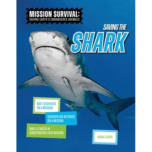 Saving the Shark: Meet Scientists on a Mission, Discover Kid Activists on a Mission, Make a Career in Conservation Your Mission