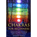 Chakras For Beginners: Step-by-Step Practical Guide to Awaken Your Internal Energy & Balance the 7 Core Chakras