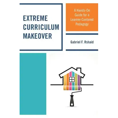 Extreme Curriculum Makeover: A Hands-On Guide for a Learner-Centered Pedagogy