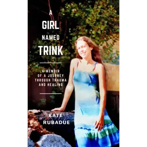 A Girl Named Trink: A Memoir of a Journey through Trauma and Healing