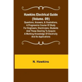 Hawkins Electrical Guide (Volume. 09) Questions, Answers, & Illustrations, A progressive course of study for engineers, electricians, students and tho