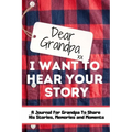 Dear Grandpa. I Want To Hear Your Story: A Guided Memory Journal to Share The Stories, Memories and Moments That Have Shaped Grandpa's Life 7 x 10 inc