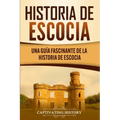 Historia de Escocia: Una guía fascinante de la historia de Escocia