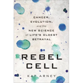 Rebel Cell: Cancer, Evolution, and the New Science of Life's Oldest Betrayal