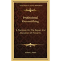 Professional Gunsmithing: A Textbook on the Repair and Alteration of Firearms