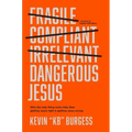Dangerous Jesus: Why the Only Thing More Risky Than Getting Jesus Right Is Getting Jesus Wrong