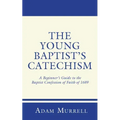 The Young Baptist's Catechism: A Beginner's Guide to the Baptist Confession of Faith of 1689
