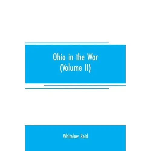 Ohio in the war: her statesmen, her generals, and soldiers (Volume II) The history of her regiments and other military organizations