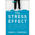 The Stress Effect: Why Smart Leaders Make Dumb Decisions--And What to Do about It