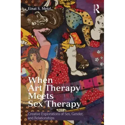 When Art Therapy Meets Sex Therapy: Creative Explorations of Sex, Gender, and Relationships