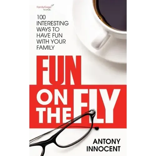 Fun on the Fly: 100 Interesting Ways to Have Fun with Your Family