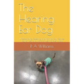 The Hearing Ear Dog: Understanding, Selecting, and Training Your Service Dog for Deaf and Hard-of-Hearing Alert Work