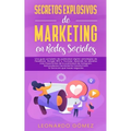 Secretos Explosivos de Marketing en Redes Sociales: Una guía completa de publicidad digital: estrategias de Facebook, Google SEO y Youtube. Aprende lo
