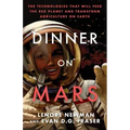 Dinner on Mars: The Technologies That Will Feed the Red Planet and Transform Agriculture on Earth