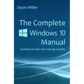The Complete Windows 10 Manual: Updated for the new Spring Update