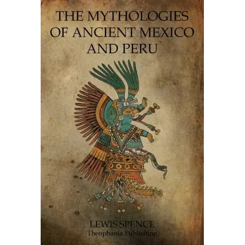 The Mythologies Of Ancient Mexico And Peru
