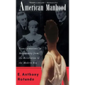 American Manhood: Transformations in Masculinity from the Revolution to the Modern Era