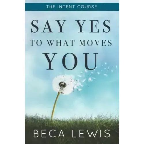 The Intent Course: Say Yes To What Moves You