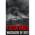 Tulsa Race Massacre of 1921: The History of Black Wall Street, and its Destruction in America's Worst and Most Controversial Racial Riot