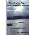 Managing Your Type 2 Insulin Dependent Diabetes: A user guide for insulin dependent diabetics by an insulin dependent diabetic