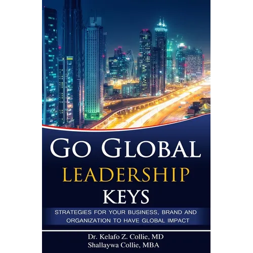 Go Global Leadership Keys: Strategies for Your Business, Brand and Organization to Have Global Impact
