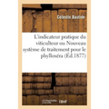 L'Indicateur Pratique Du Viticulteur, Ou Nouveau Système de Traitement Pour Le Phylloxéra: Le Phylloxéra Et Le Viticulteur, Question Philosophique Et